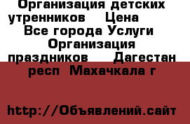 Организация детских утренников. › Цена ­ 900 - Все города Услуги » Организация праздников   . Дагестан респ.,Махачкала г.